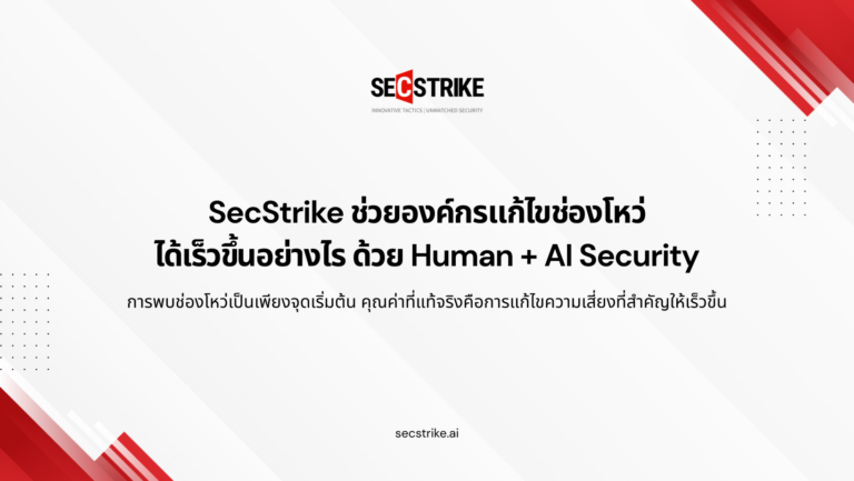 SecStrike ช่วยองค์กรแก้ไขช่องโหว่ได้เร็วขึ้นอย่างไร ด้วย Human + AI Security